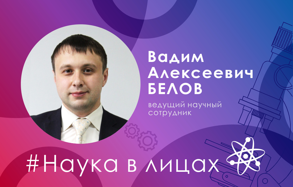 Наука в лицах: ведущий научный сотрудник Вадим Белов